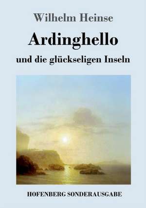 Ardinghello und die glückseligen Inseln de Wilhelm Heinse