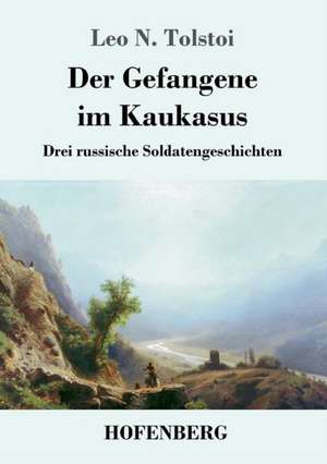 Der Gefangene im Kaukasus de Leo N. Tolstoi