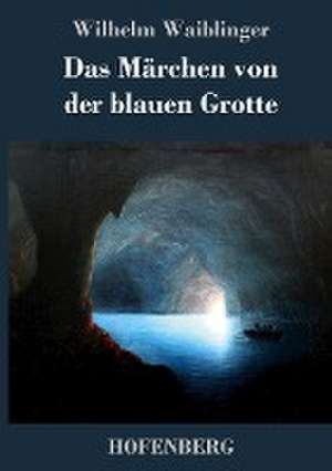 Das Märchen von der blauen Grotte de Wilhelm Waiblinger