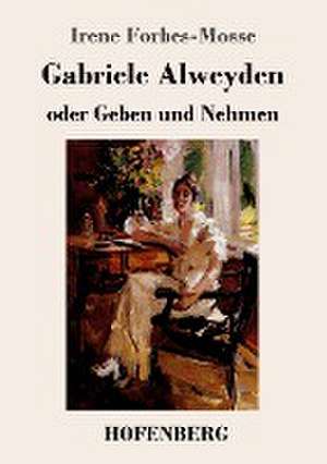 Gabriele Alweyden oder Geben und Nehmen de Irene Forbes-Mosse