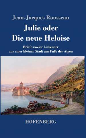 Julie oder Die neue Heloise de Jean-Jacques Rousseau