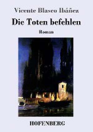 Die Toten befehlen de Vicente Blasco Ibáñez