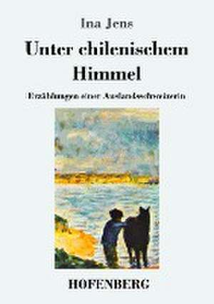 Unter chilenischem Himmel de Ina Jens