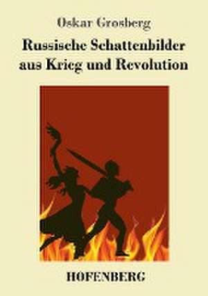 Russische Schattenbilder aus Krieg und Revolution de Oskar Grosberg