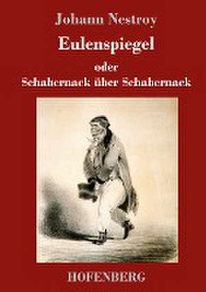 Eulenspiegel oder Schabernack über Schabernack de Johann Nestroy