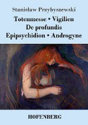 Totenmesse / Vigilien / De profundis / Epipsychidion / Androgyne de Stanislaw Przybyszewski