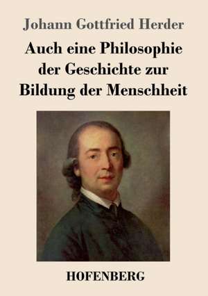 Auch eine Philosophie der Geschichte zur Bildung der Menschheit de Johann Gottfried Herder