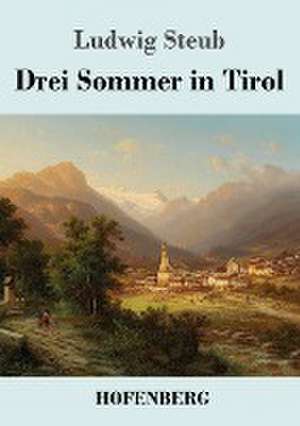 Drei Sommer in Tirol de Ludwig Steub