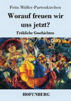 Worauf freuen wir uns jetzt? de Fritz Müller-Partenkirchen