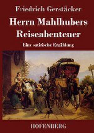 Herrn Mahlhubers Reiseabenteuer de Friedrich Gerstäcker