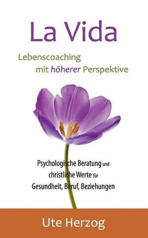 La Vida ¿ Lebenscoaching mit höherer Perspektive de Ute Herzog