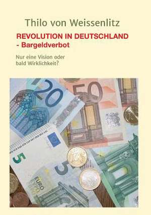 Revolution in Deutschland - Bargeldverbot de Von Weissenlitz, Thilo