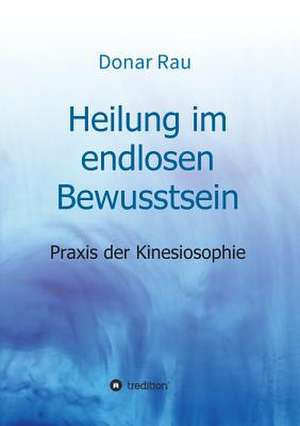 Heilung Im Endlosen Bewusstsein de Rau, Dr Donar