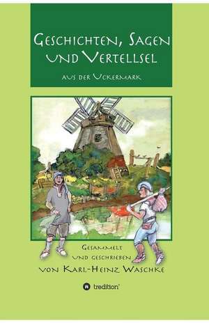 Geschichten, Sagen und Vertellsel aus der Uckermark de Karl-Heinz Waschke