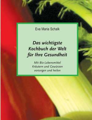 Das wichtigste Kochbuch der Welt für Ihre Gesundheit de Eva Maria Schalk