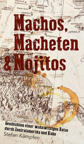 Machos, Macheten & Mojitos de Stefan Kämpfen