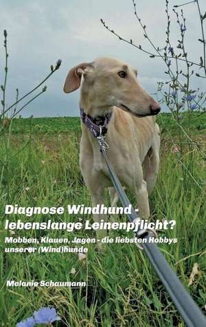 Diagnose Windhund - lebenslange Leinenpflicht? de Melanie Schaumann