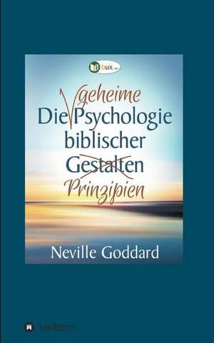 Die geheime Psychologie biblischer Prinzipien de Neville Lancelot Goddard