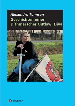 Geschichten einer Dithmarscher Outlaw-Diva de Alexandra Tönnsen