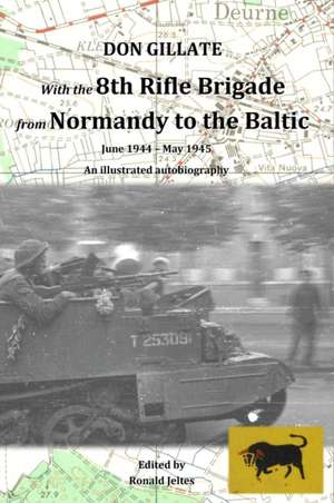 With the 8th Rifle Brigade from Normandy to the Baltic de Don Gillate