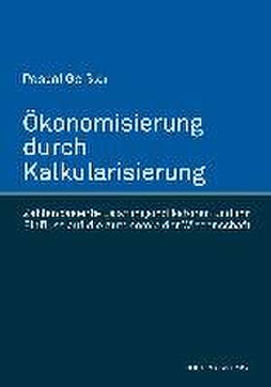 Ökonomisierung durch Kalkularisierung. Zahlenbasierte Leistungsindikatoren und ihr Einfluss auf die Autonomie der Wissenschaft de Pascal Geißler