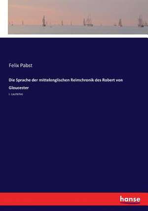 Die Sprache der mittelenglischen Reimchronik des Robert von Gloucester de Felix Pabst