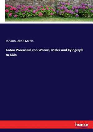 Anton Woensam von Worms, Maler und Xylograph zu Köln de Johann Jakob Merlo