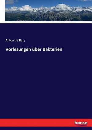 Vorlesungen über Bakterien de Anton De Bary