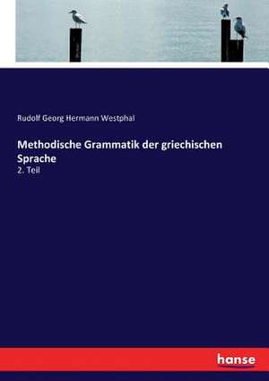 Methodische Grammatik der griechischen Sprache de Rudolf Georg Hermann Westphal