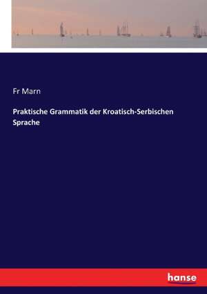 Praktische Grammatik der Kroatisch-Serbischen Sprache de Fr Marn