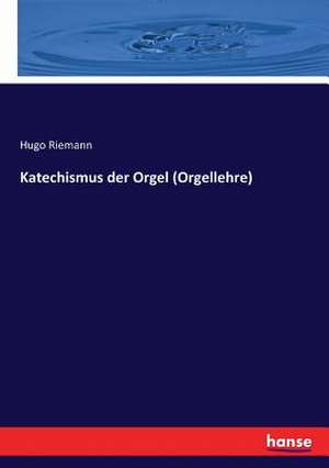 Katechismus der Orgel (Orgellehre) de Hugo Riemann