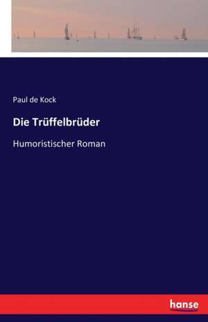 Die Trüffelbrüder de Paul De Kock