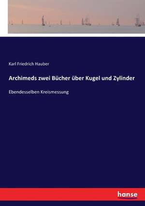 Archimeds zwei Bücher über Kugel und Zylinder de Karl Friedrich Hauber