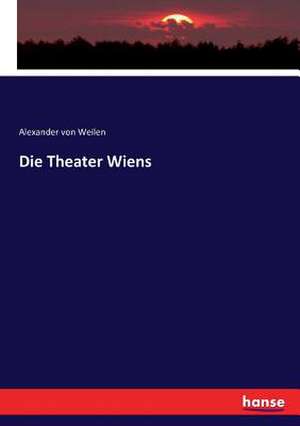 Die Theater Wiens de Alexander Von Weilen