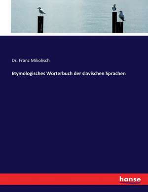 Etymologisches Wörterbuch der slavischen Sprachen de Franz Mikolisch