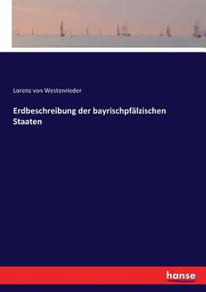 Erdbeschreibung der bayrischpfälzischen Staaten de Lorenz Von Westenrieder