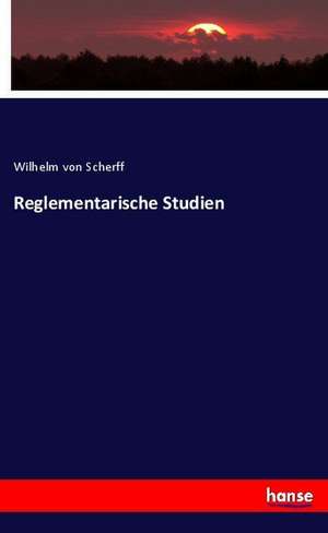 Reglementarische Studien de Wilhelm Von Scherff