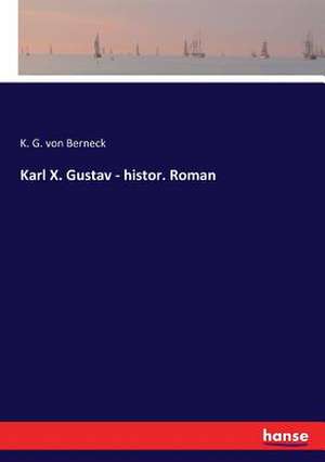 Karl X. Gustav - histor. Roman de K. G. von Berneck