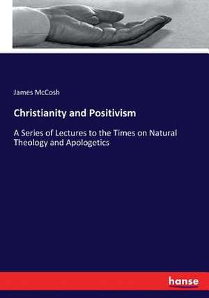 Christianity and Positivism de James Mccosh