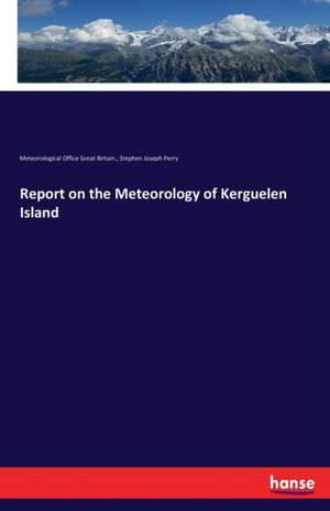 Report on the Meteorology of Kerguelen Island de Meteorological Office Great Britain.