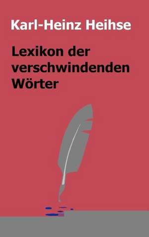 Lexikon der verschwindenden Wörter de Karl-Heinz Heihse