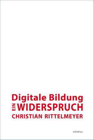 Digitale Bildung - ein Widerspruch de Christian Rittelmeyer