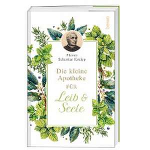 Die kleine Apotheke für Leib & Seele de Sebastian Kneipp