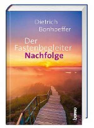 Der Fastenbegleiter - Nachfolge de Dietrich Bonhoeffer