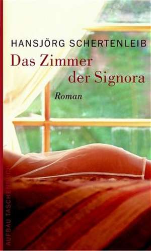 Das Zimmer der Signora de Hansjörg Schertenleib