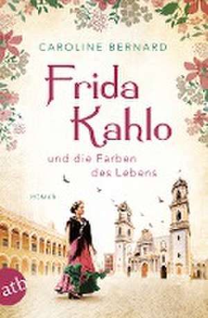 Frida Kahlo und die Farben des Lebens de Caroline Bernard