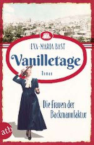 Vanilletage - Die Frauen der Backmanufaktur de Eva-Maria Bast