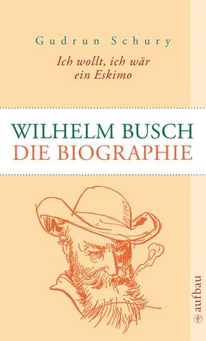 Ich wollt, ich wär ein Eskimo: Wilhelm Busch de Gudrun Schury