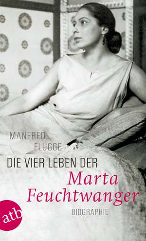 Die vier Leben der Marta Feuchtwanger de Manfred Flügge