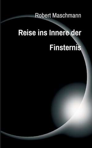 Reise ins Innere der Finsternis de Robert Maschmann